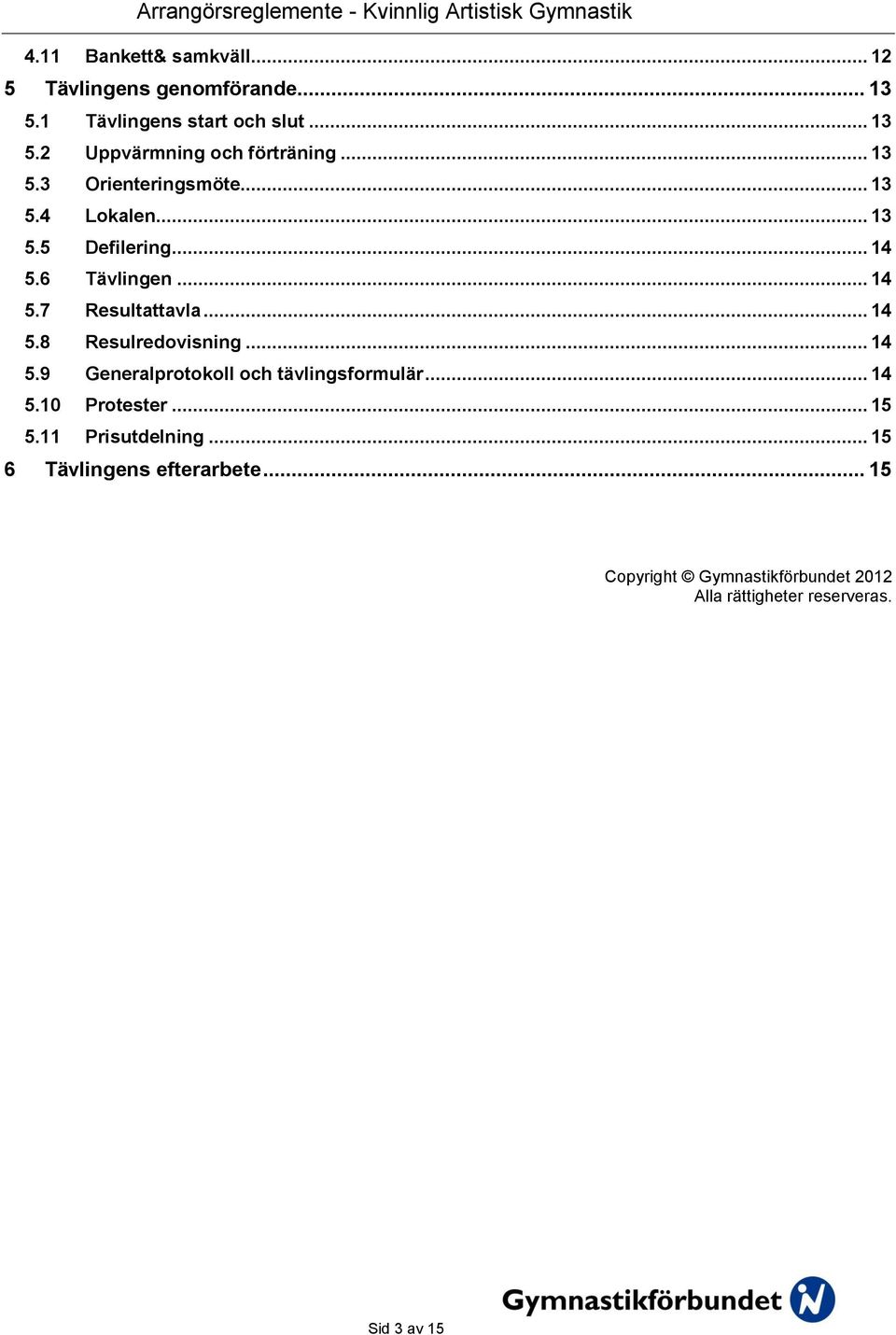 .. 14 5.9 Generalprotokoll och tävlingsformulär... 14 5.10 Protester... 15 5.11 Prisutdelning.