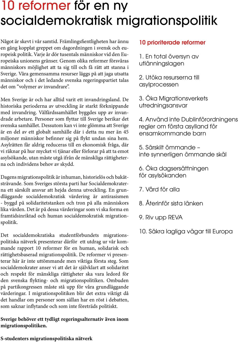 Våra gemensamma resurser läggs på att jaga utsatta människor och i det ledande svenska regeringspartiet talas det om volymer av invandrare. Men Sverige är och har alltid varit ett invandringsland.