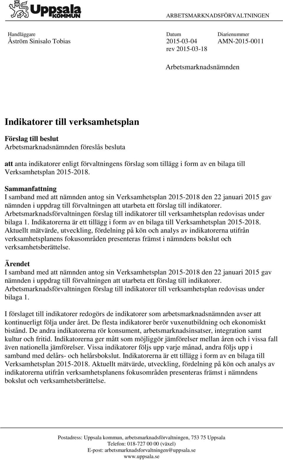 Sammanfattning I samband med att nämnden antog sin Verksamhetsplan 2015-2018 den 22 januari 2015 gav nämnden i uppdrag till förvaltningen att utarbeta ett förslag till indikatorer.