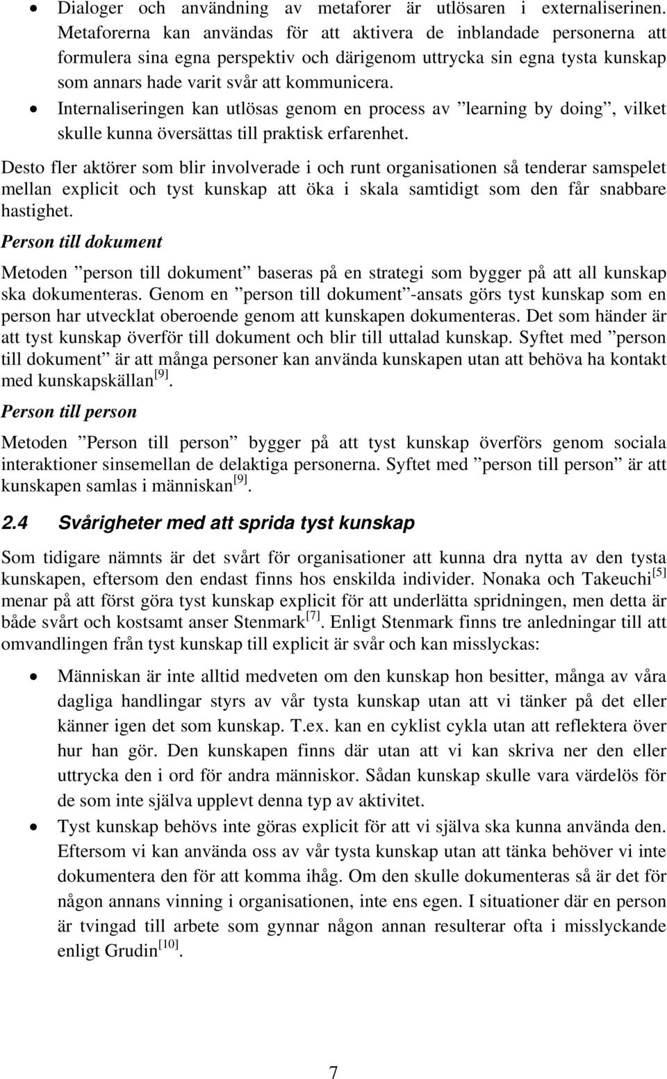 Internaliseringen kan utlösas genom en process av learning by doing, vilket skulle kunna översättas till praktisk erfarenhet.