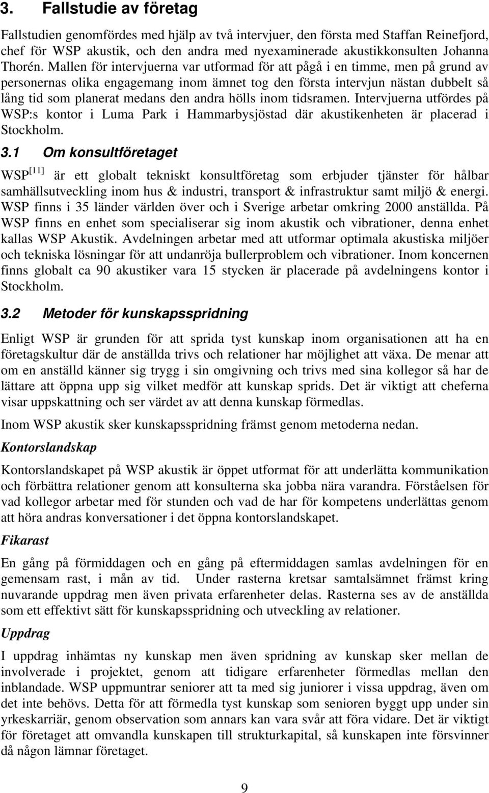 hölls inom tidsramen. Intervjuerna utfördes på WSP:s kontor i Luma Park i Hammarbysjöstad där akustikenheten är placerad i Stockholm. 3.