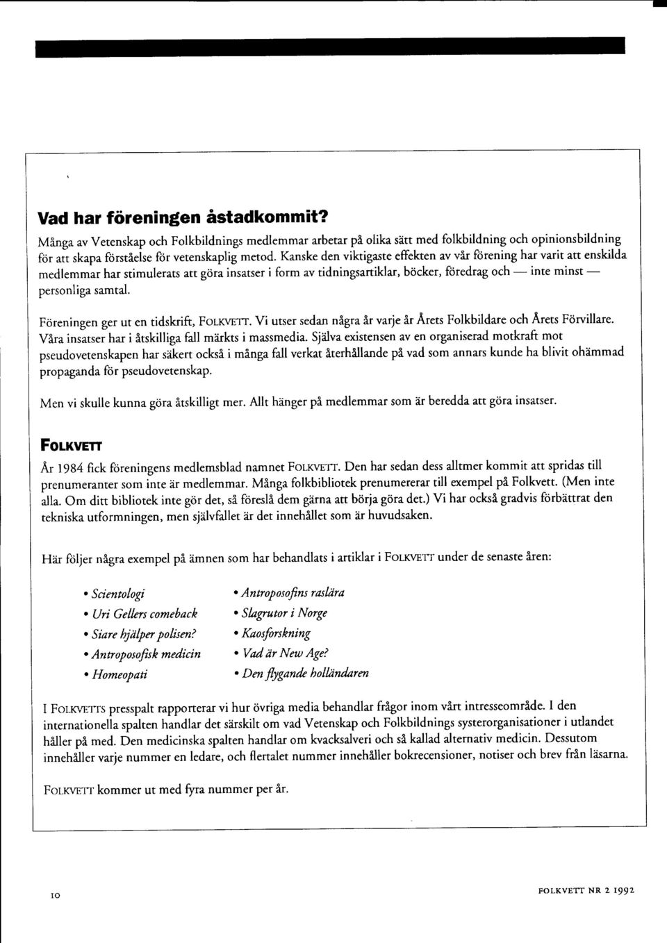 Fiireningen ger ut en tidskrift, Fouonrr. V utser sedan nigra lr varje ir Arets Folkbildare och Arets Fiirvillare.