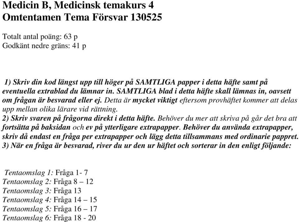 Detta är mycket viktigt eftersom provhäftet kommer att delas upp mellan olika lärare vid rättning. 2) Skriv svaren på frågorna direkt i detta häfte.