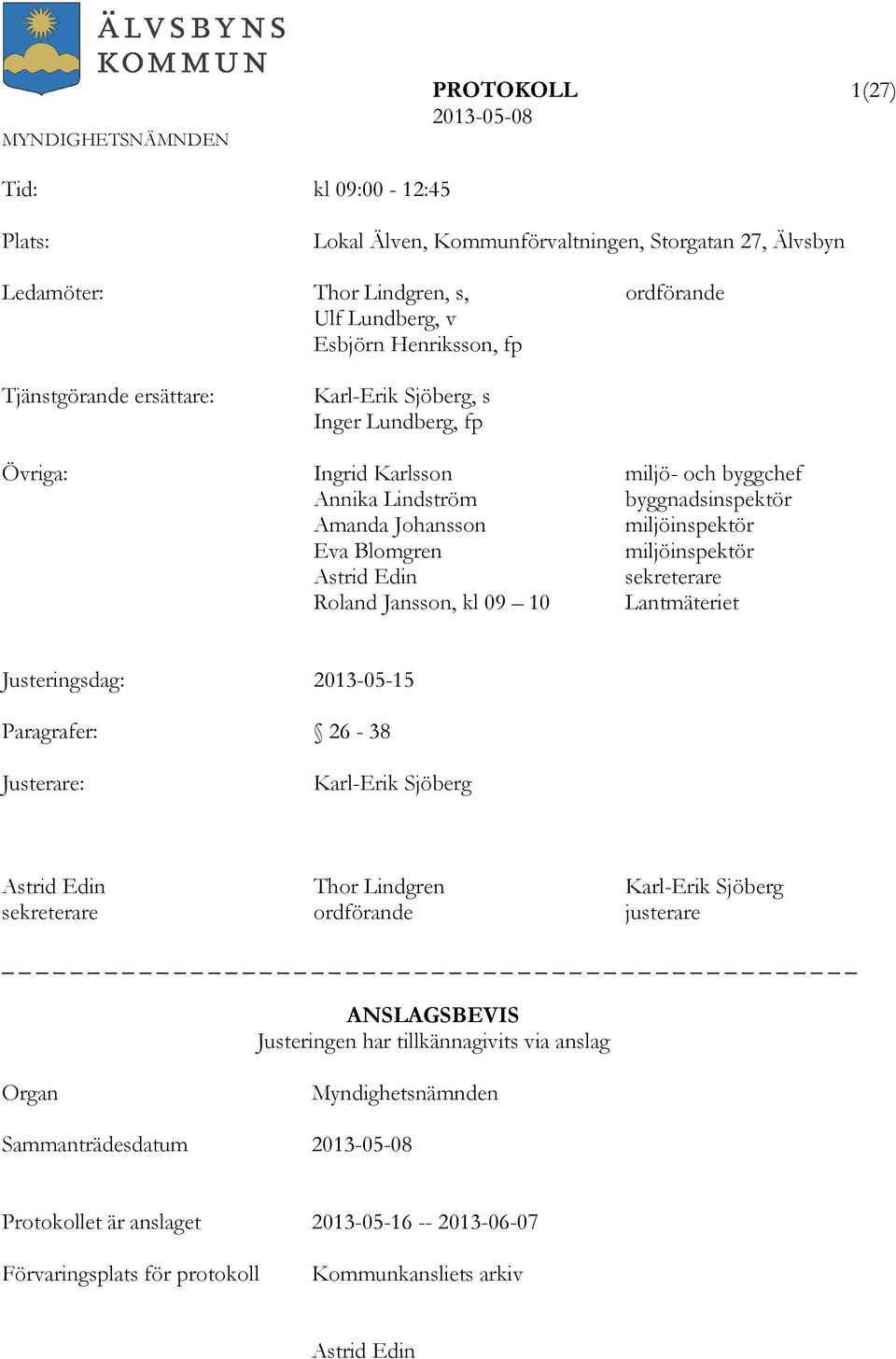 Edin sekreterare Roland Jansson, kl 09 10 Lantmäteriet Justeringsdag: 2013-05-15 Paragrafer: 26-38 Justerare: Karl-Erik Sjöberg Astrid Edin Thor Lindgren Karl-Erik Sjöberg sekreterare ordförande