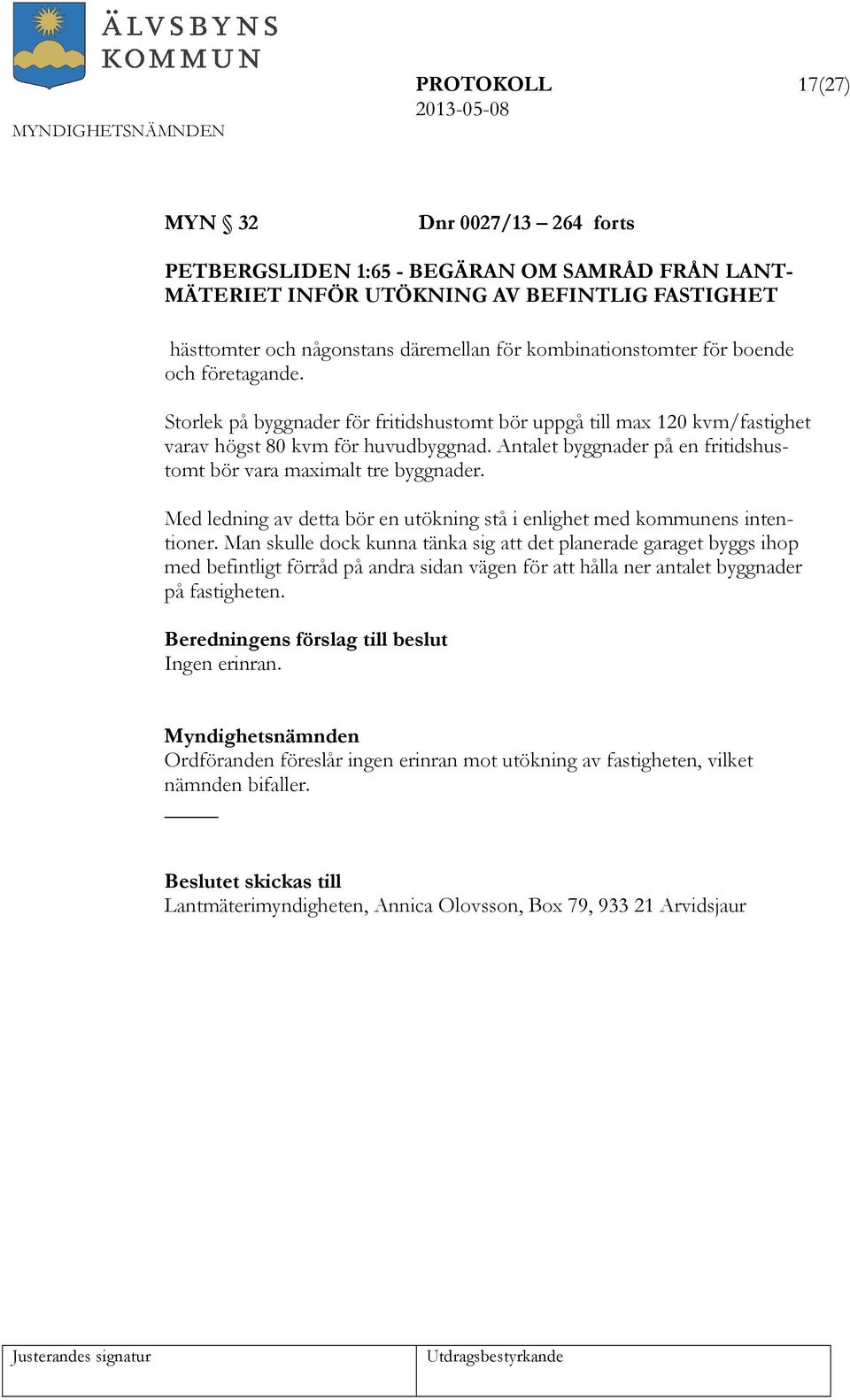 Antalet byggnader på en fritidshustomt bör vara maximalt tre byggnader. Med ledning av detta bör en utökning stå i enlighet med kommunens intentioner.