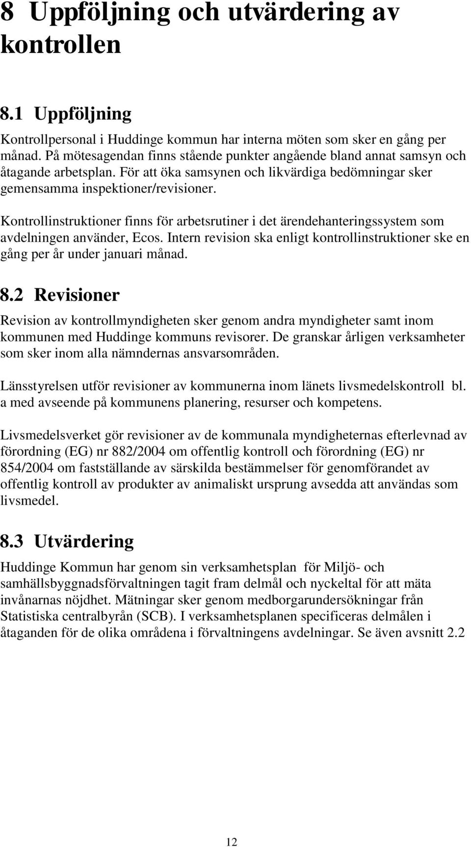 Kontrollinstruktioner finns för arbetsrutiner i det ärendehanteringssystem som avdelningen använder, Ecos. Intern revision ska enligt kontrollinstruktioner ske en gång per år under januari månad. 8.