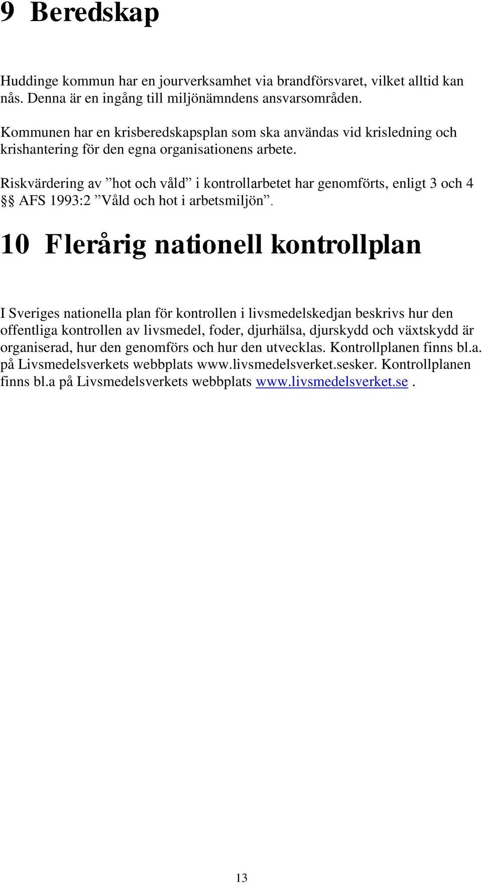 Riskvärdering av hot och våld i kontrollarbetet har genomförts, enligt 3 och 4 AFS 1993:2 Våld och hot i arbetsmiljön.