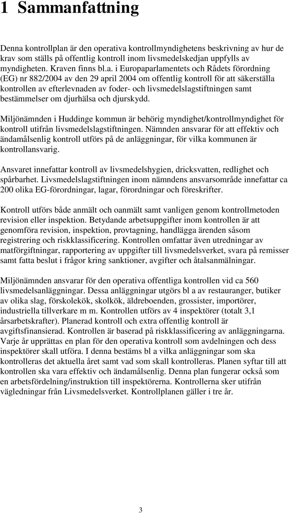 bestämmelser om djurhälsa och djurskydd. Miljönämnden i Huddinge kommun är behörig myndighet/kontrollmyndighet för kontroll utifrån livsmedelslagstiftningen.