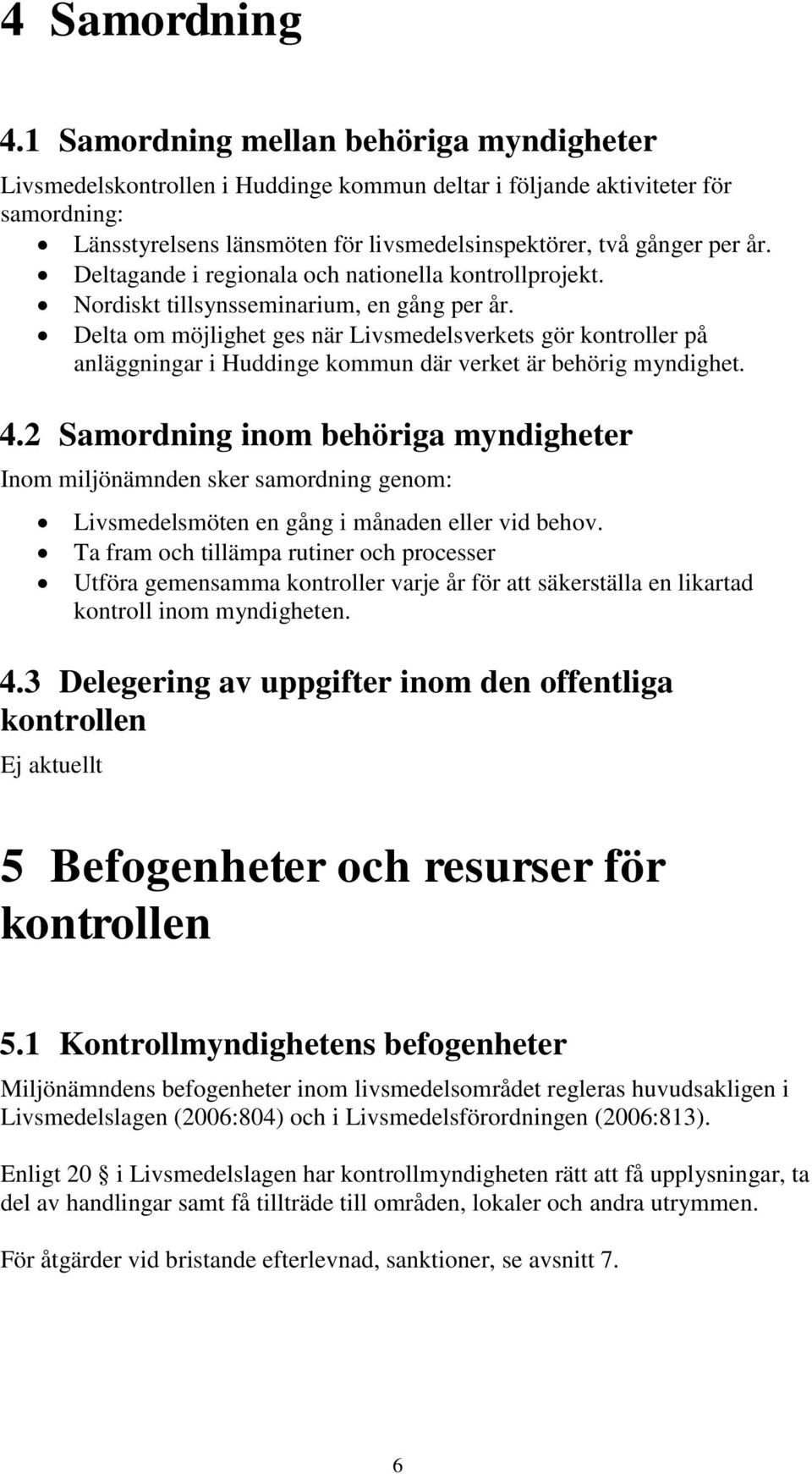 Deltagande i regionala och nationella kontrollprojekt. Nordiskt tillsynsseminarium, en gång per år.