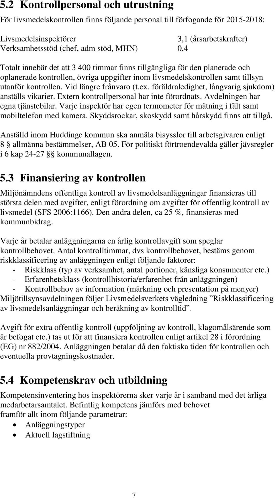 Vid längre frånvaro (t.ex. föräldraledighet, långvarig sjukdom) anställs vikarier. Extern kontrollpersonal har inte förordnats. Avdelningen har egna tjänstebilar.