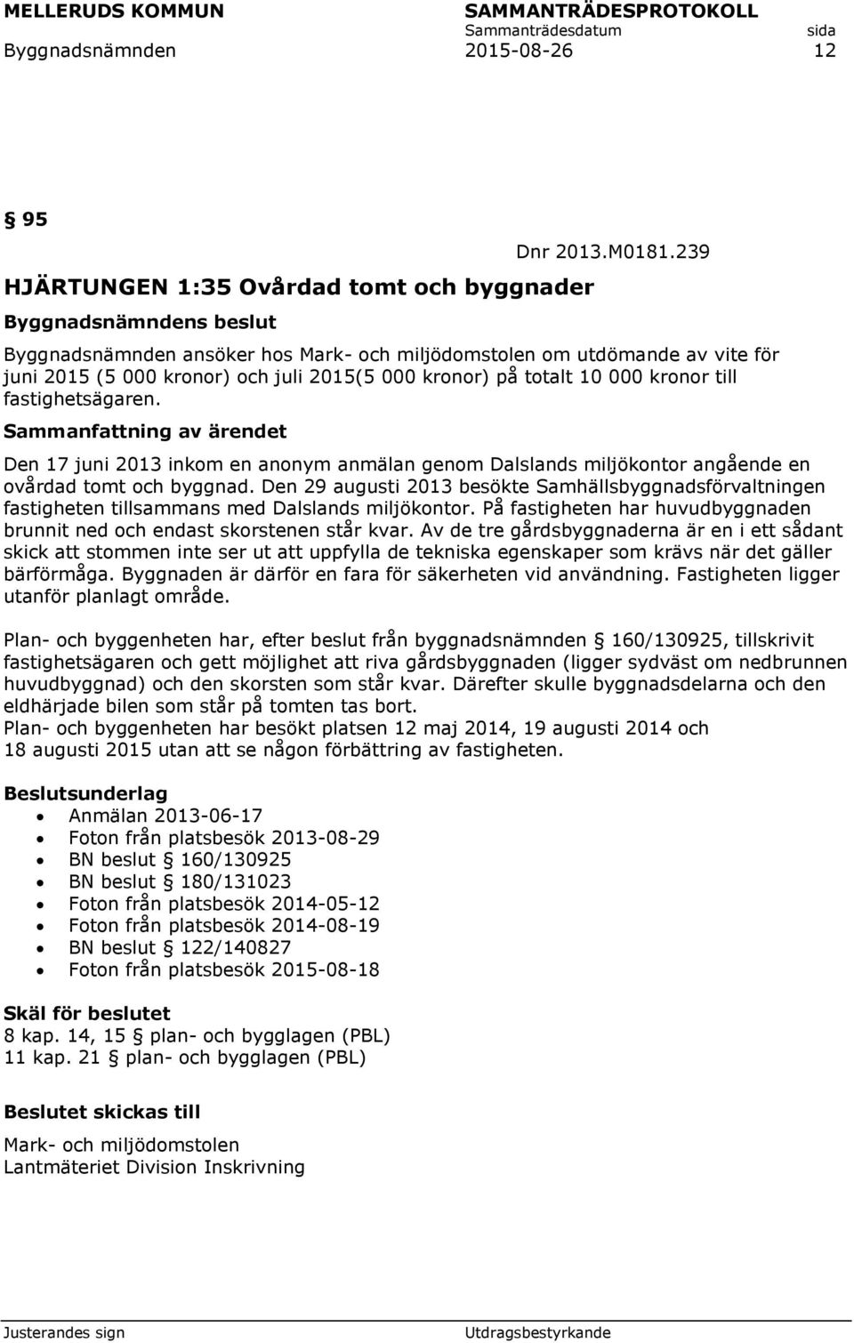 Den 17 juni 2013 inkom en anonym anmälan genom Dalslands miljökontor angående en ovårdad tomt och byggnad.