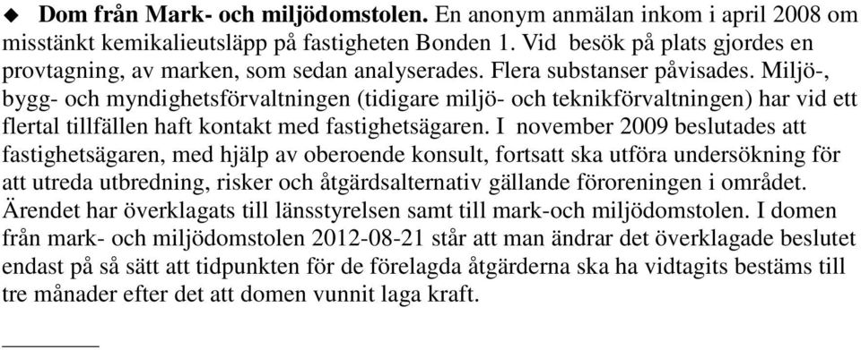 Miljö-, bygg- och myndighetsförvaltningen (tidigare miljö- och teknikförvaltningen) har vid ett flertal tillfällen haft kontakt med fastighetsägaren.