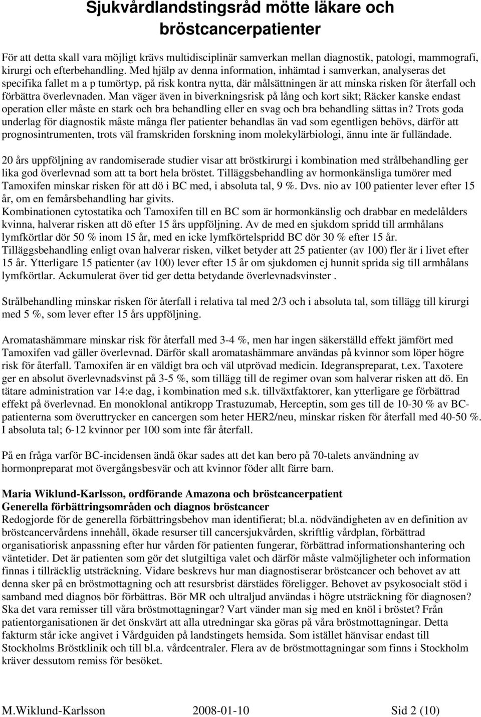 överlevnaden. Man väger även in biverkningsrisk på lång och kort sikt; Räcker kanske endast operation eller måste en stark och bra behandling eller en svag och bra behandling sättas in?