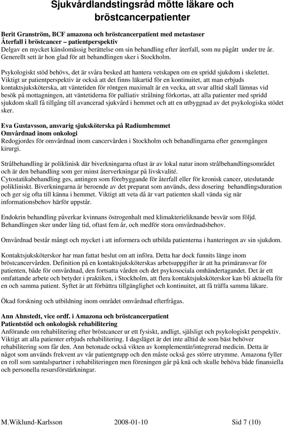 Viktigt ur patientperspektiv är också att det finns läkartid för en kontinuitet, att man erbjuds kontaktsjuksköterska, att väntetiden för röntgen maximalt är en vecka, att svar alltid skall lämnas