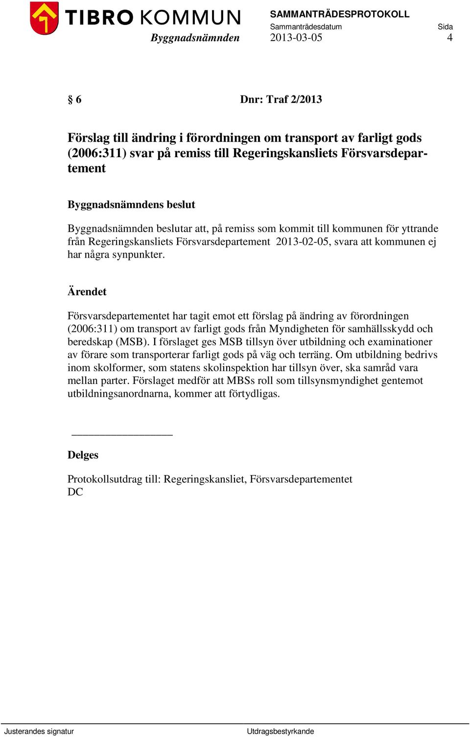 Ärendet Försvarsdepartementet har tagit emot ett förslag på ändring av förordningen (2006:311) om transport av farligt gods från Myndigheten för samhällsskydd och beredskap (MSB).