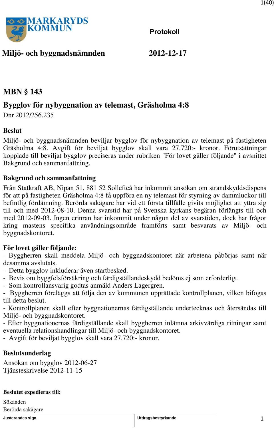 Förutsättningar kopplade till beviljat bygglov preciseras under rubriken "För lovet gäller följande" i avsnittet Bakgrund och sammanfattning.