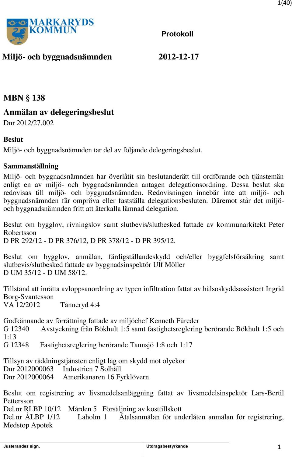 Dessa beslut ska redovisas till miljö- och byggnadsnämnden. Redovisningen innebär inte att miljö- och byggnadsnämnden får ompröva eller fastställa delegationsbesluten.