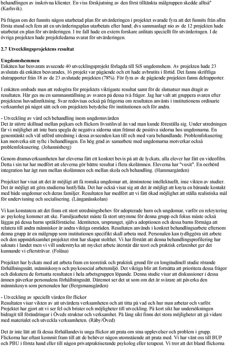 nio av de 12 projekten hade utarbetat en plan för utvärderingen. I tre fall hade en extern forskare anlitats speciellt för utvärderingen.