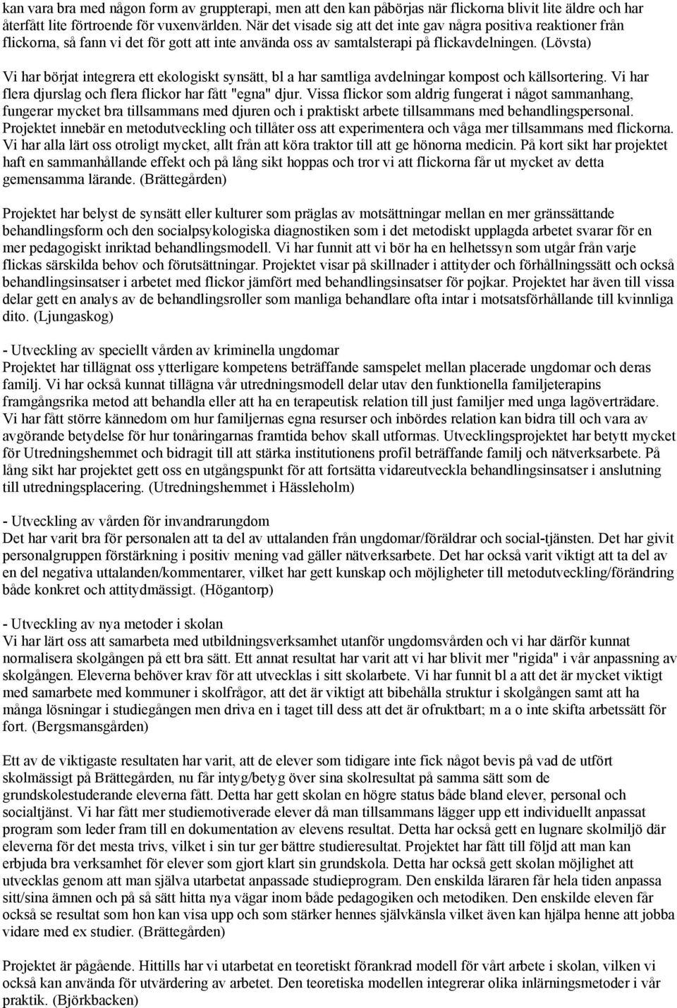 (Lövsta) Vi har börjat integrera ett ekologiskt synsätt, bl a har samtliga avdelningar kompost och källsortering. Vi har flera djurslag och flera flickor har fått "egna" djur.