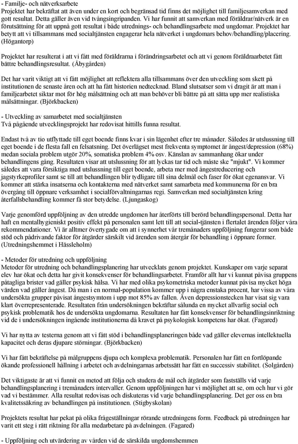 Projektet har betytt att vi tillsammans med socialtjänsten engagerar hela nätverket i ungdomars behov/behandling/placering.