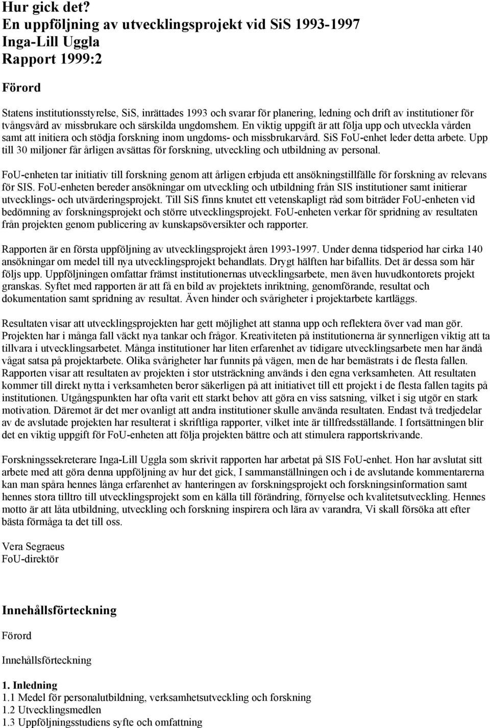 institutioner för tvångsvård av missbrukare och särskilda ungdomshem. En viktig uppgift är att följa upp och utveckla vården samt att initiera och stödja forskning inom ungdoms- och missbrukarvård.