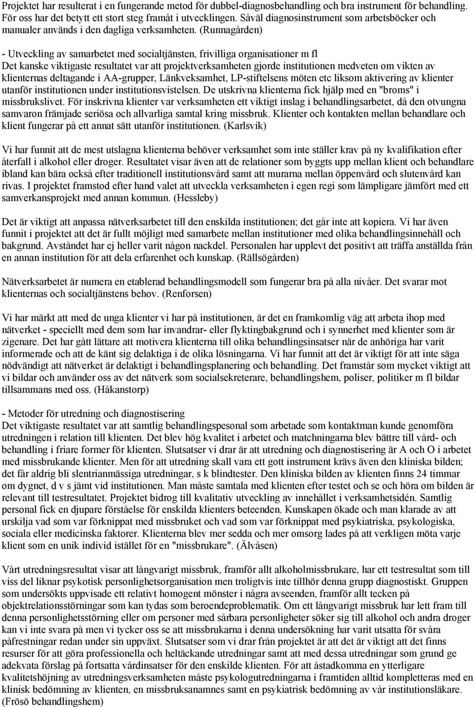 (Runnagården) - Utveckling av samarbetet med socialtjänsten, frivilliga organisationer m fl Det kanske viktigaste resultatet var att projektverksamheten gjorde institutionen medveten om vikten av