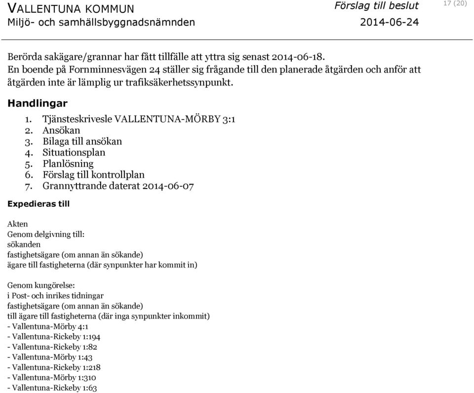 Tjänsteskrivesle VALLENTUNA-MÖRBY 3:1 2. Ansökan 3. Bilaga till ansökan 4. Situationsplan 5. Planlösning 6. Förslag till kontrollplan 7.