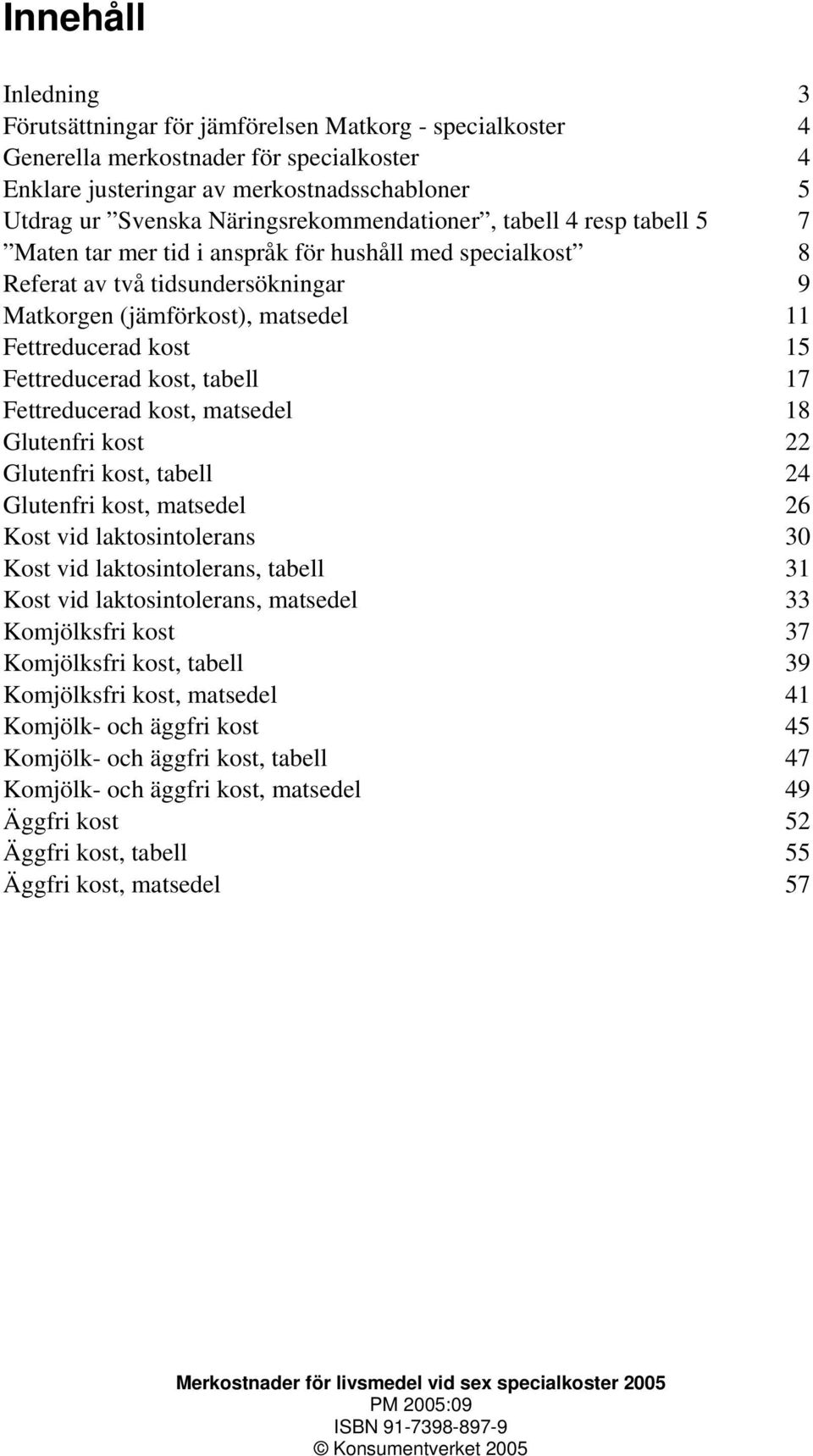 15 Fettreducerad kost, tabell 17 Fettreducerad kost, matsedel 18 Glutenfri kost 22 Glutenfri kost, tabell 24 Glutenfri kost, matsedel 26 Kost vid laktosintolerans 30 Kost vid laktosintolerans, tabell