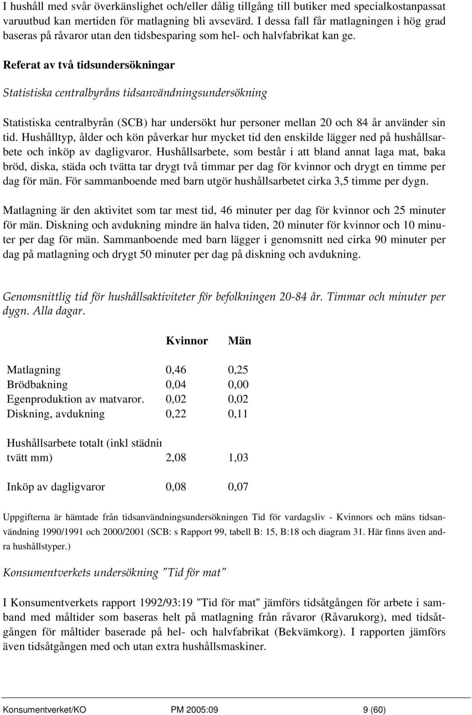 Referat av två tidsundersökningar Statistiska centralbyråns tidsanvändningsundersökning Statistiska centralbyrån (SCB) har undersökt hur personer mellan 20 och 84 år använder sin tid.