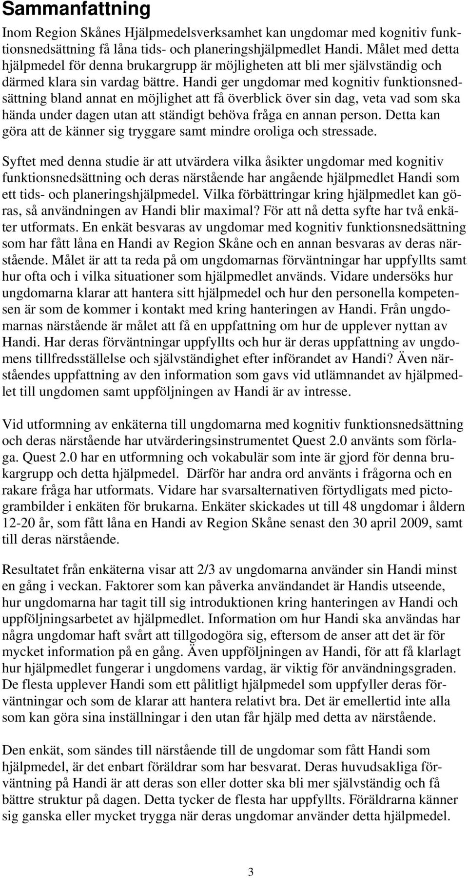 Handi ger ungdomar med kognitiv funktionsnedsättning bland annat en möjlighet att få överblick över sin dag, veta vad som ska hända under dagen utan att ständigt behöva fråga en annan person.