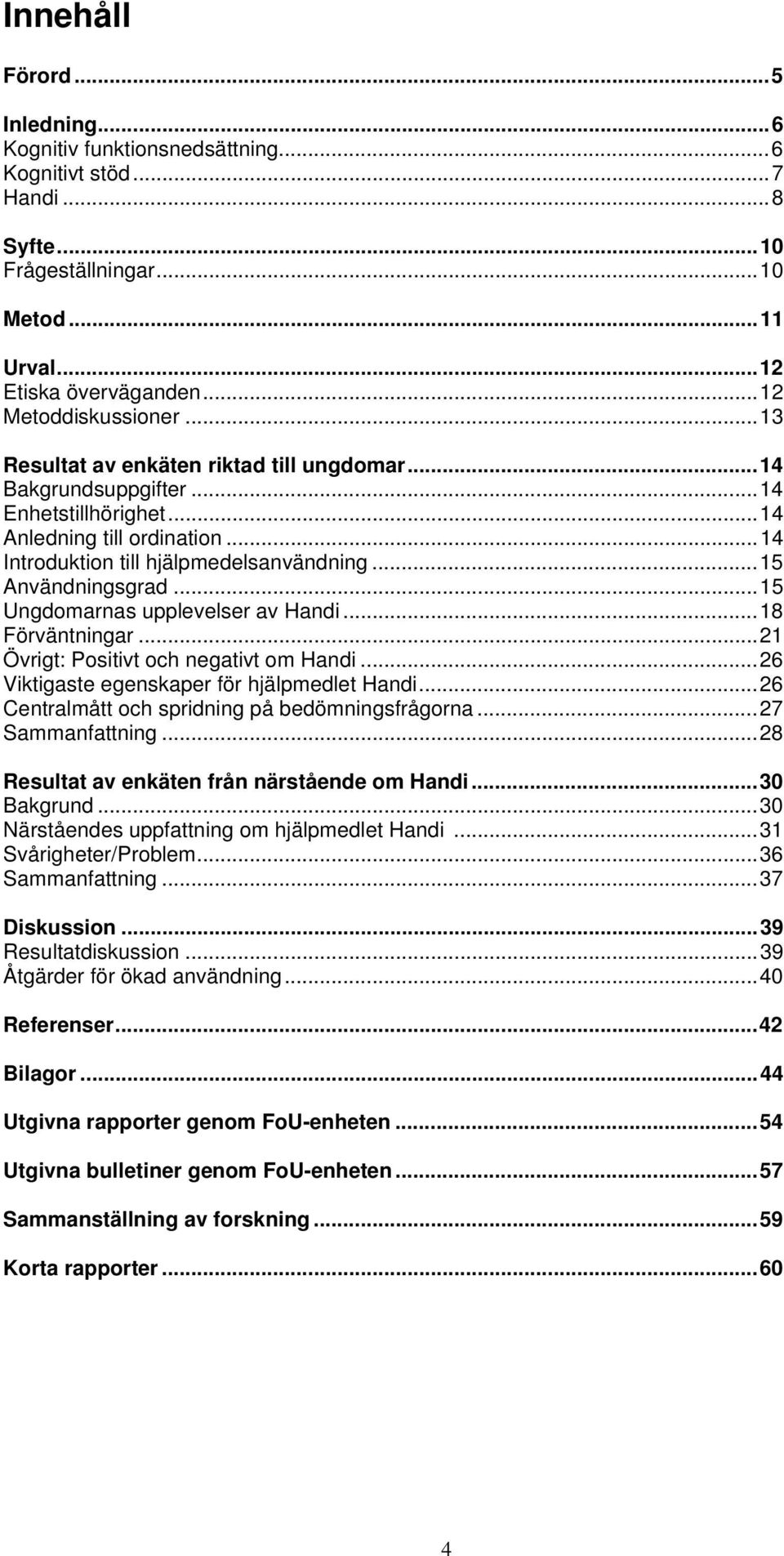 ..15 Ungdomarnas upplevelser av Handi...18 Förväntningar...21 Övrigt: Positivt och negativt om Handi...26 Viktigaste egenskaper för hjälpmedlet Handi.