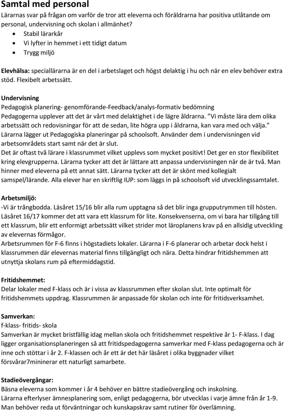 Undervisning Pedagogisk planering- genomförande-feedback/analys-formativ bedömning Pedagogerna upplever att det är vårt med delaktighet i de lägre åldrarna.