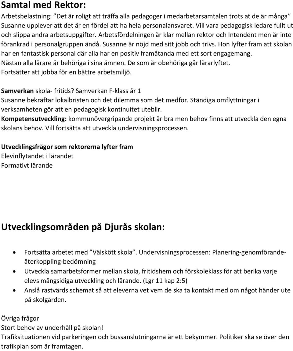 Susanne är nöjd med sitt jobb och trivs. Hon lyfter fram att skolan har en fantastisk personal där alla har en positiv framåtanda med ett sort engagemang. Nästan alla lärare är behöriga i sina ämnen.