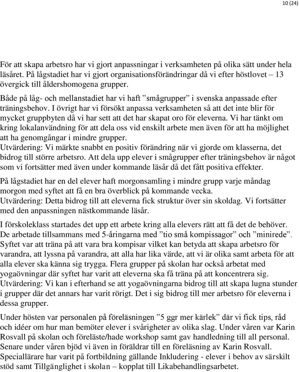 Både på låg- och mellanstadiet har vi haft smågrupper i svenska anpassade efter träningsbehov.