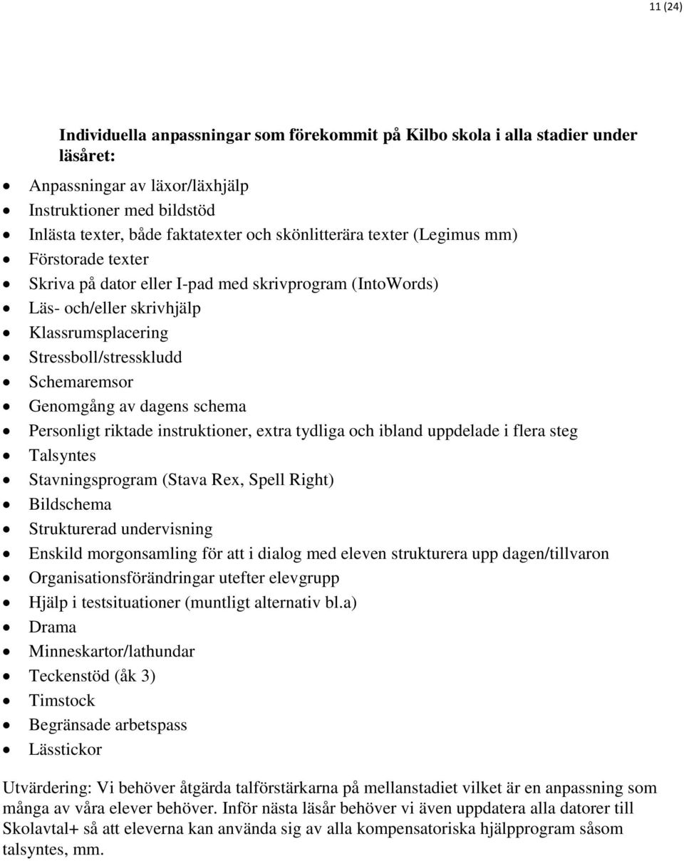 av dagens schema Personligt riktade instruktioner, extra tydliga och ibland uppdelade i flera steg Talsyntes Stavningsprogram (Stava Rex, Spell Right) Bildschema Strukturerad undervisning Enskild