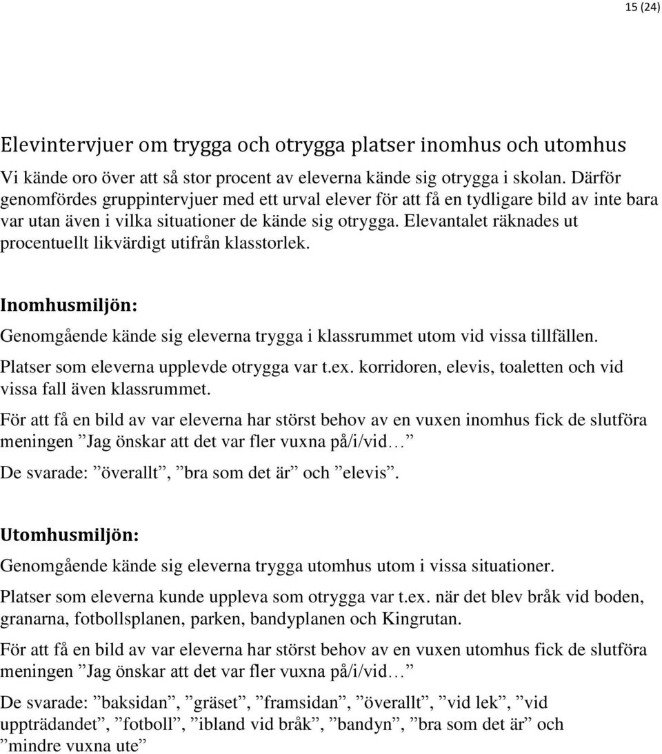 Elevantalet räknades ut procentuellt likvärdigt utifrån klasstorlek. Inomhusmiljön: Genomgående kände sig eleverna trygga i klassrummet utom vid vissa tillfällen.