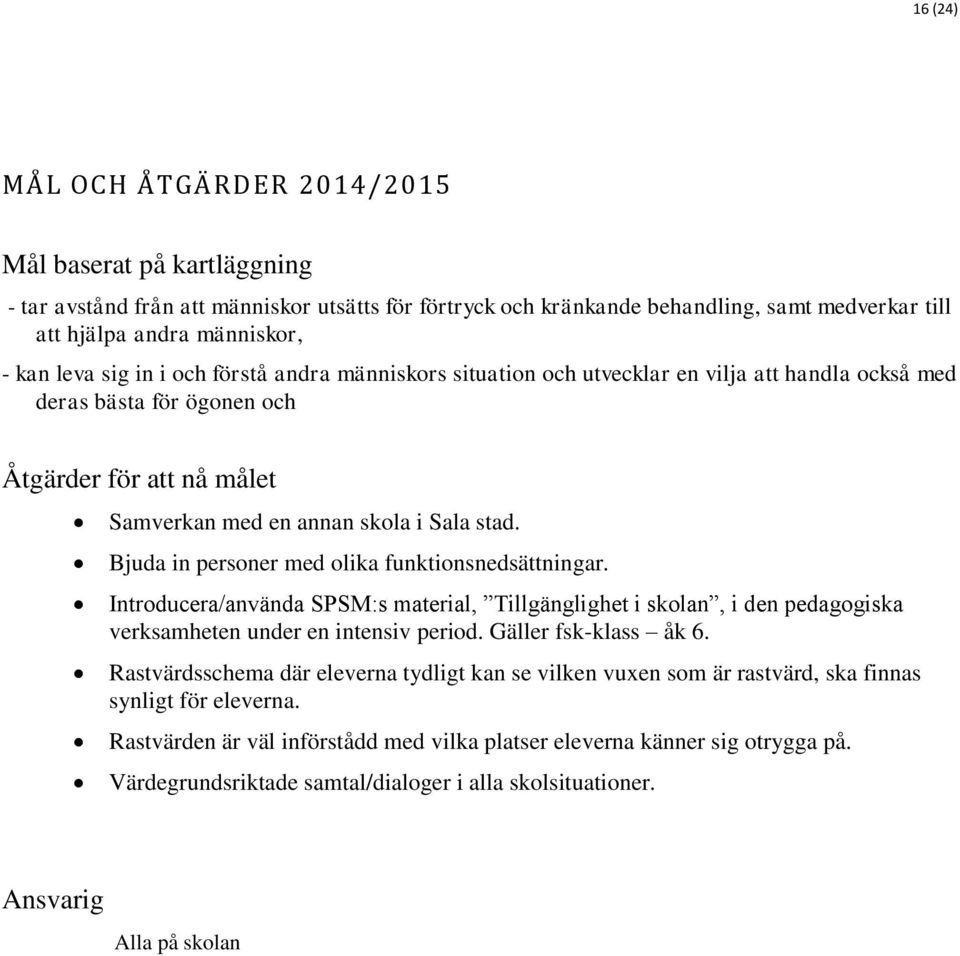 Bjuda in personer med olika funktionsnedsättningar. Introducera/använda SPSM:s material, Tillgänglighet i skolan, i den pedagogiska verksamheten under en intensiv period. Gäller fsk-klass åk 6.
