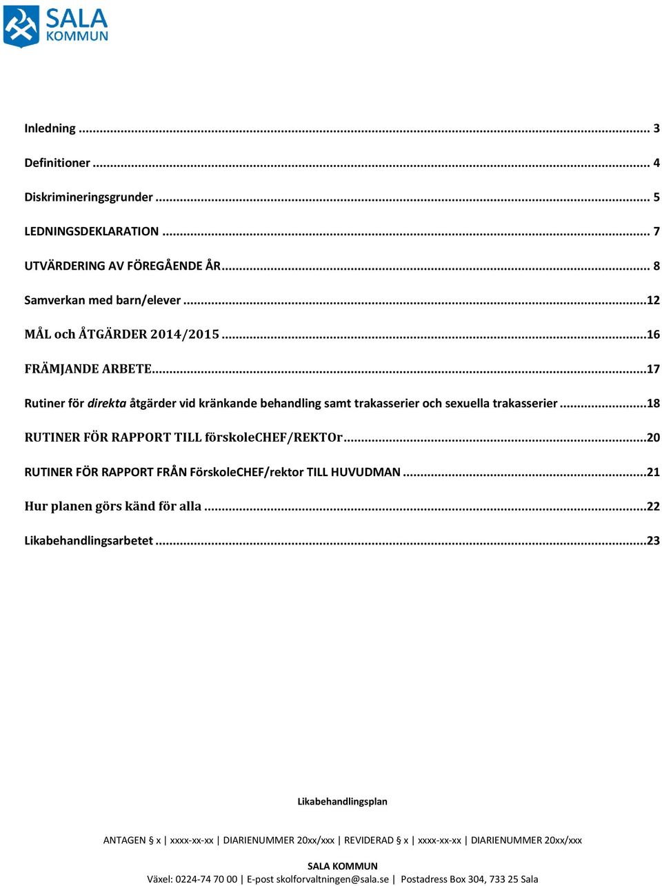 ..18 RUTINER FÖR RAPPORT TILL förskolechef/rektor...20 RUTINER FÖR RAPPORT FRÅN FörskoleCHEF/rektor TILL HUVUDMAN...21 Hur planen görs känd för alla.
