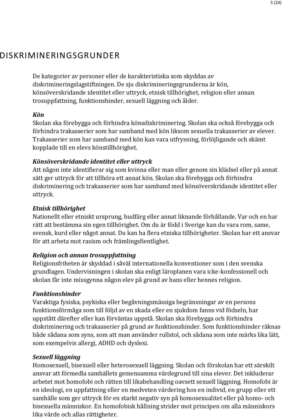 Kön Skolan ska förebygga och förhindra könsdiskriminering. Skolan ska också förebygga och förhindra trakasserier som har samband med kön liksom sexuella trakasserier av elever.