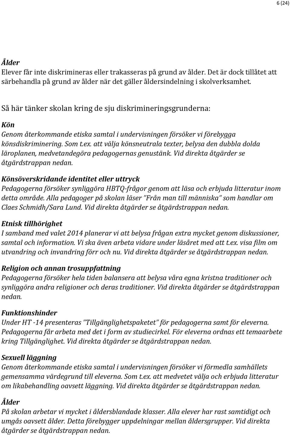 att välja könsneutrala texter, belysa den dubbla dolda läroplanen, medvetandegöra pedagogernas genustänk. Vid direkta åtgärder se åtgärdstrappan nedan.