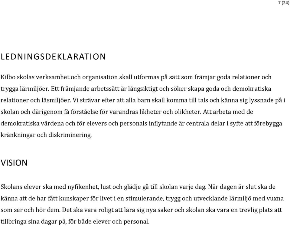Vi strävar efter att alla barn skall komma till tals och känna sig lyssnade på i skolan och därigenom få förståelse för varandras likheter och olikheter.