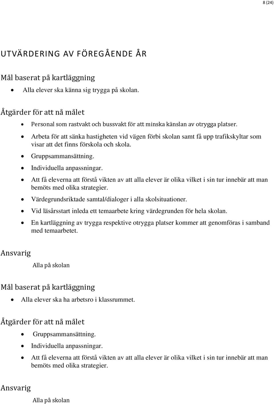 Arbeta för att sänka hastigheten vid vägen förbi skolan samt få upp trafikskyltar som visar att det finns förskola och skola. Gruppsammansättning. Individuella anpassningar.