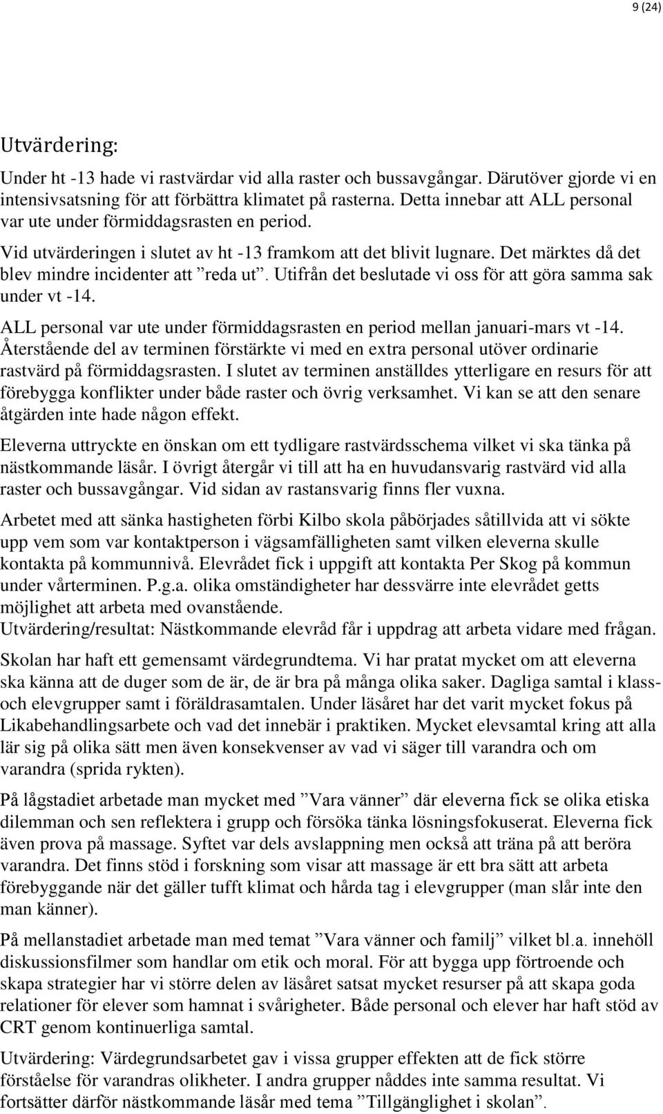 Utifrån det beslutade vi oss för att göra samma sak under vt -14. ALL personal var ute under förmiddagsrasten en period mellan januari-mars vt -14.