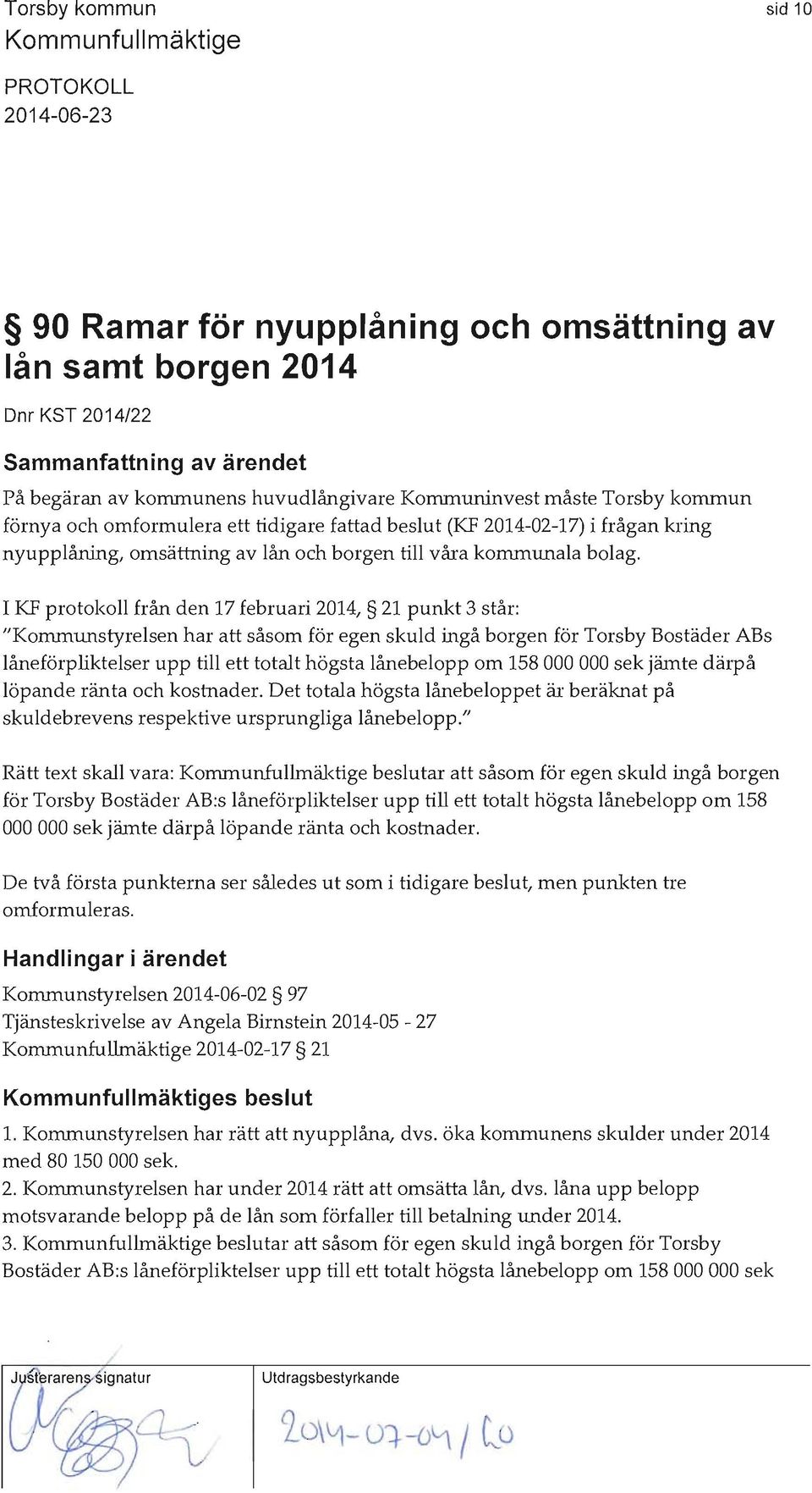 I KF protokoll från den 17 februari 2014, 21 punkt 3 står: "Kommunstyrelsen har att såsom för egen skuld ingå borgen för Torsby Bostäder ABs låneförpliktelser upp till ett totalt högsta lånebelopp om