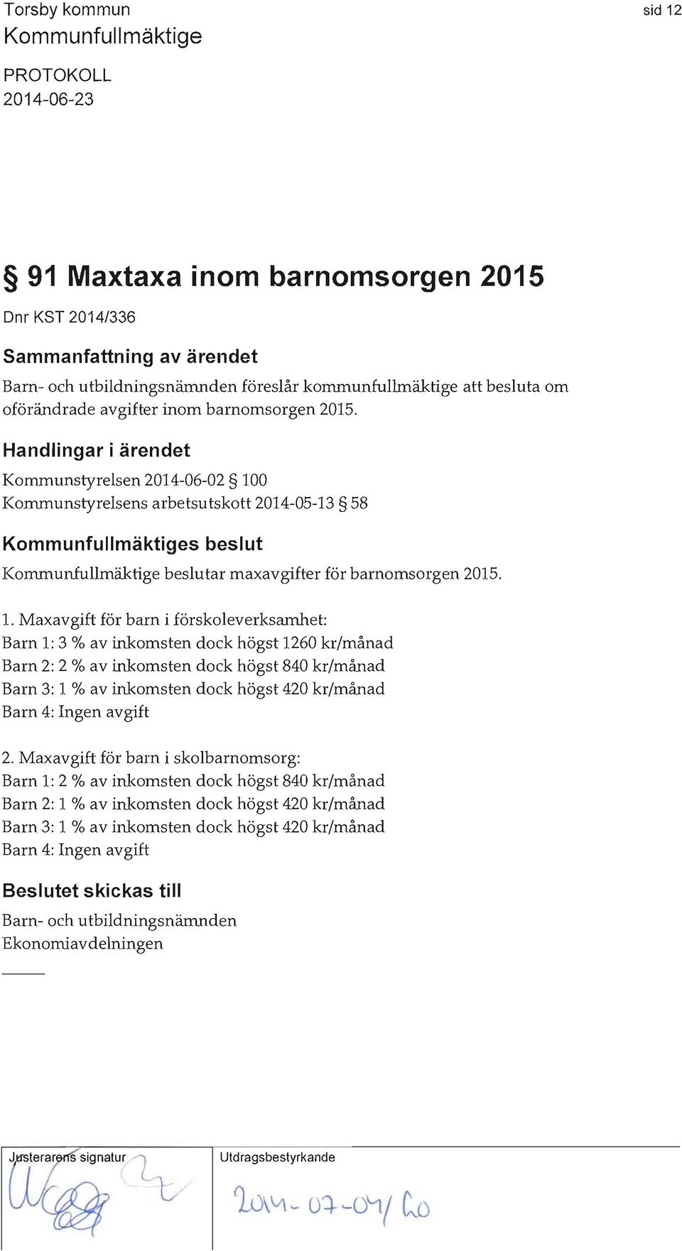 0 Kommunstyrelsens arbetsutskott 2014-05-13 58 s beslut beslutar maxavgifter för barnomsorgen 2015. 1.