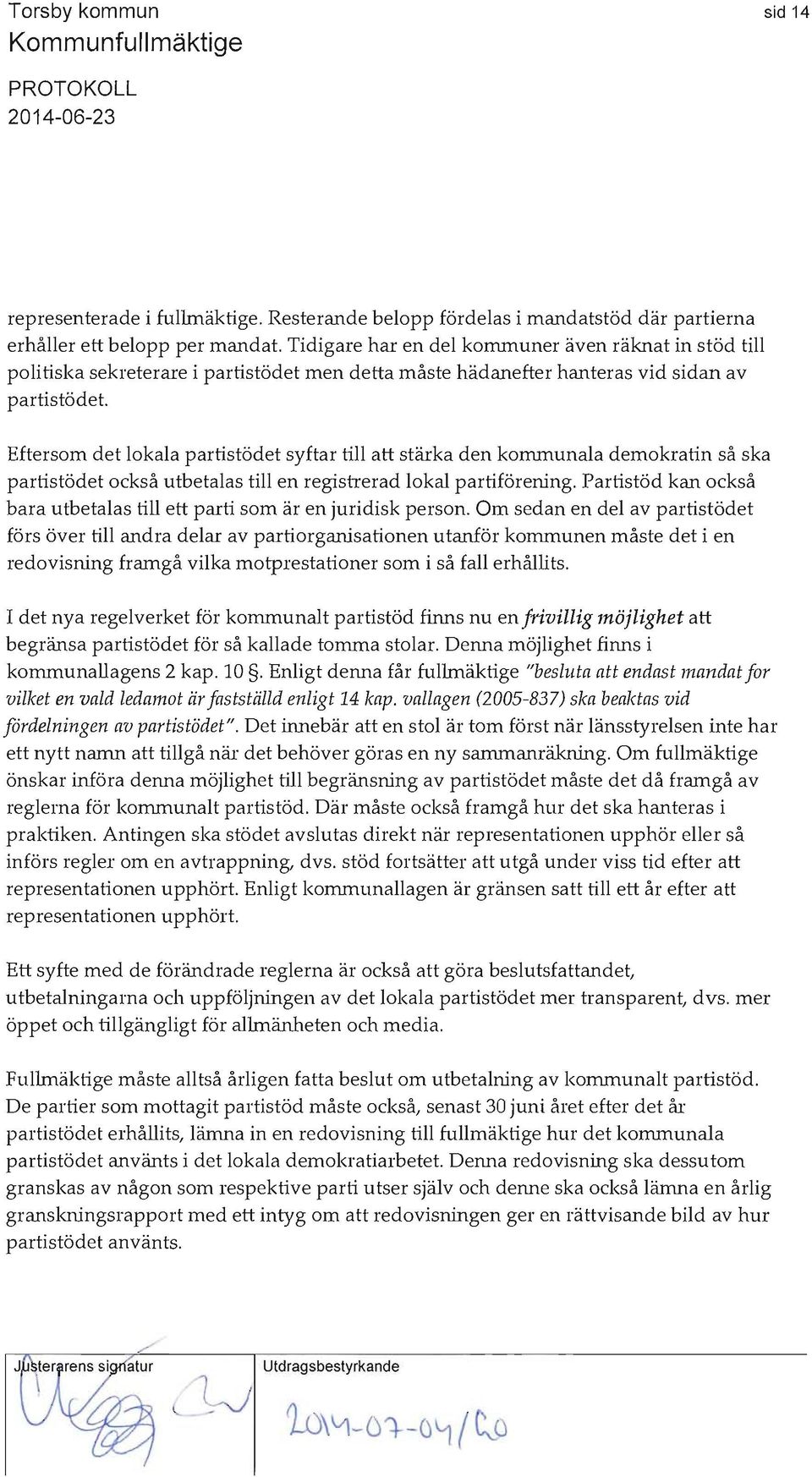 Eftersom det lokala partistödet syftar till att stärka den kommunala demokratin så ska partistödet också utbetalas till en regish'erad lokal partiförening.