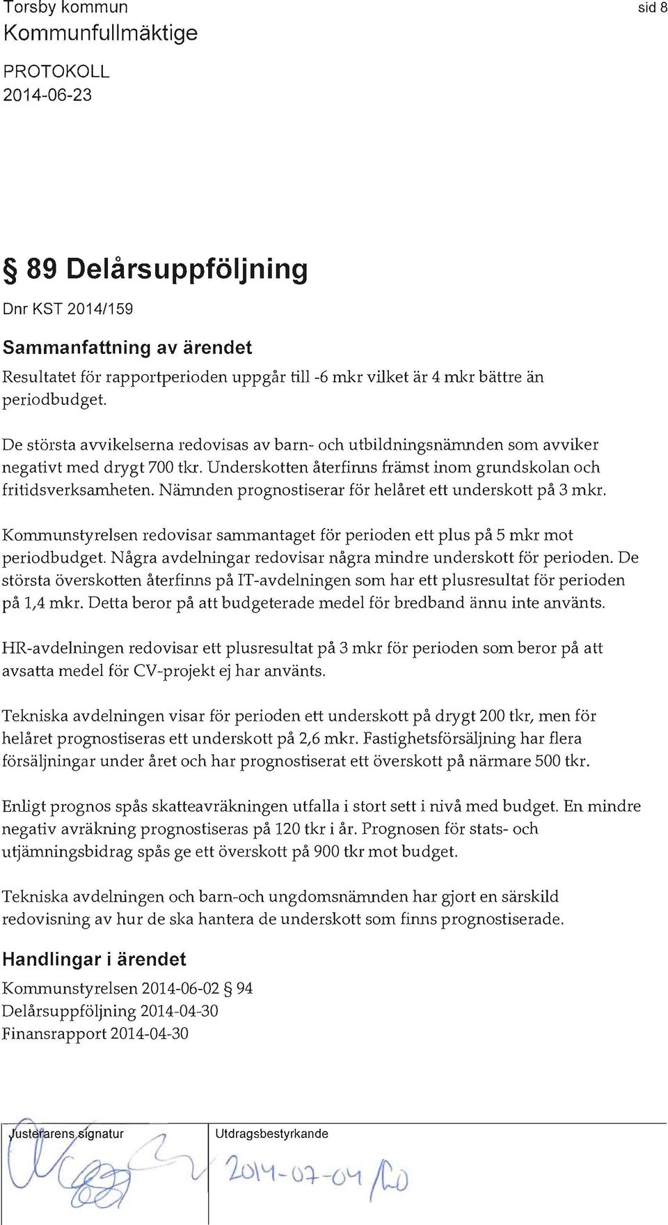 Nämnden prognostiserar för helåret ett underskott på 3 mkr. Kommunstyrelsen redovisar sammantaget för perioden ett plus på 5 mkr mot periodbudget.