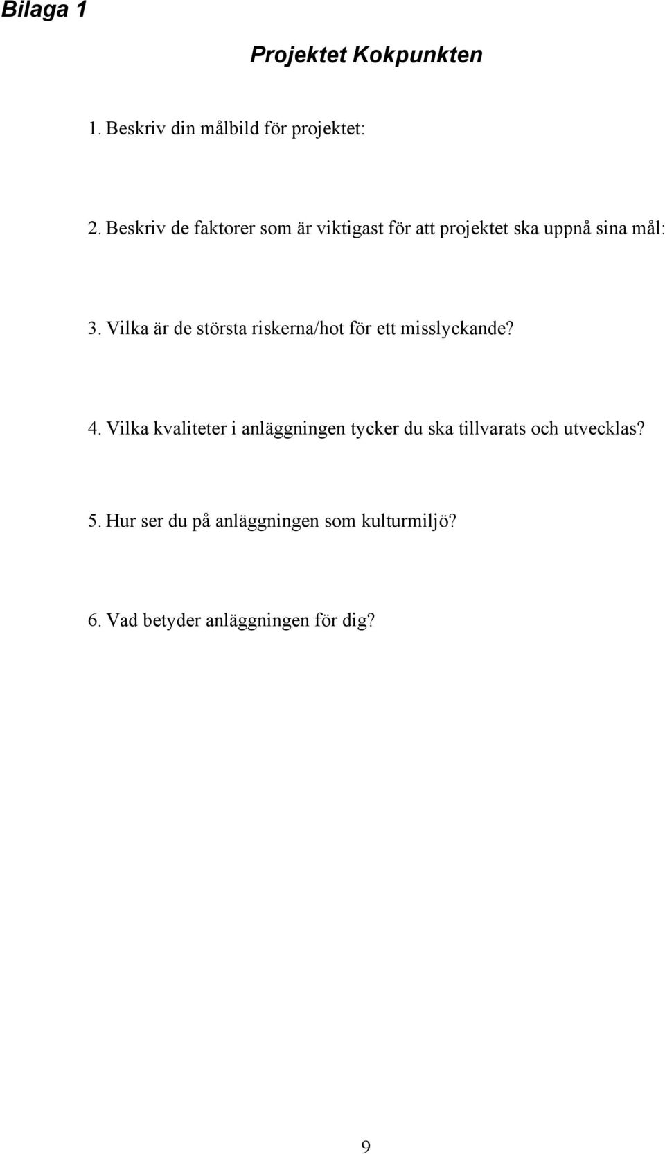 Vilka är de största riskerna/hot för ett misslyckande? 4.