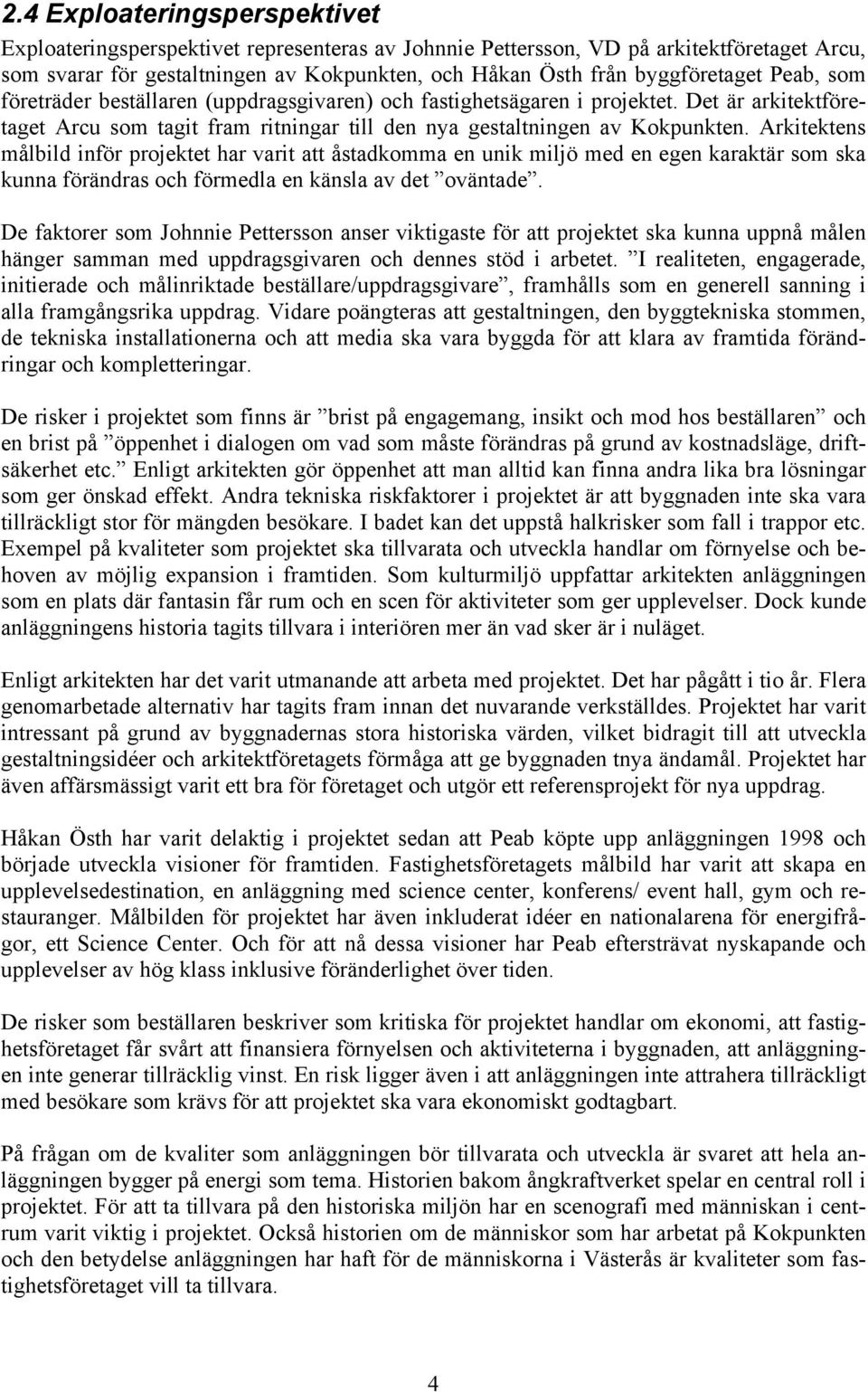 Arkitektens målbild inför projektet har varit att åstadkomma en unik miljö med en egen karaktär som ska kunna förändras och förmedla en känsla av det oväntade.