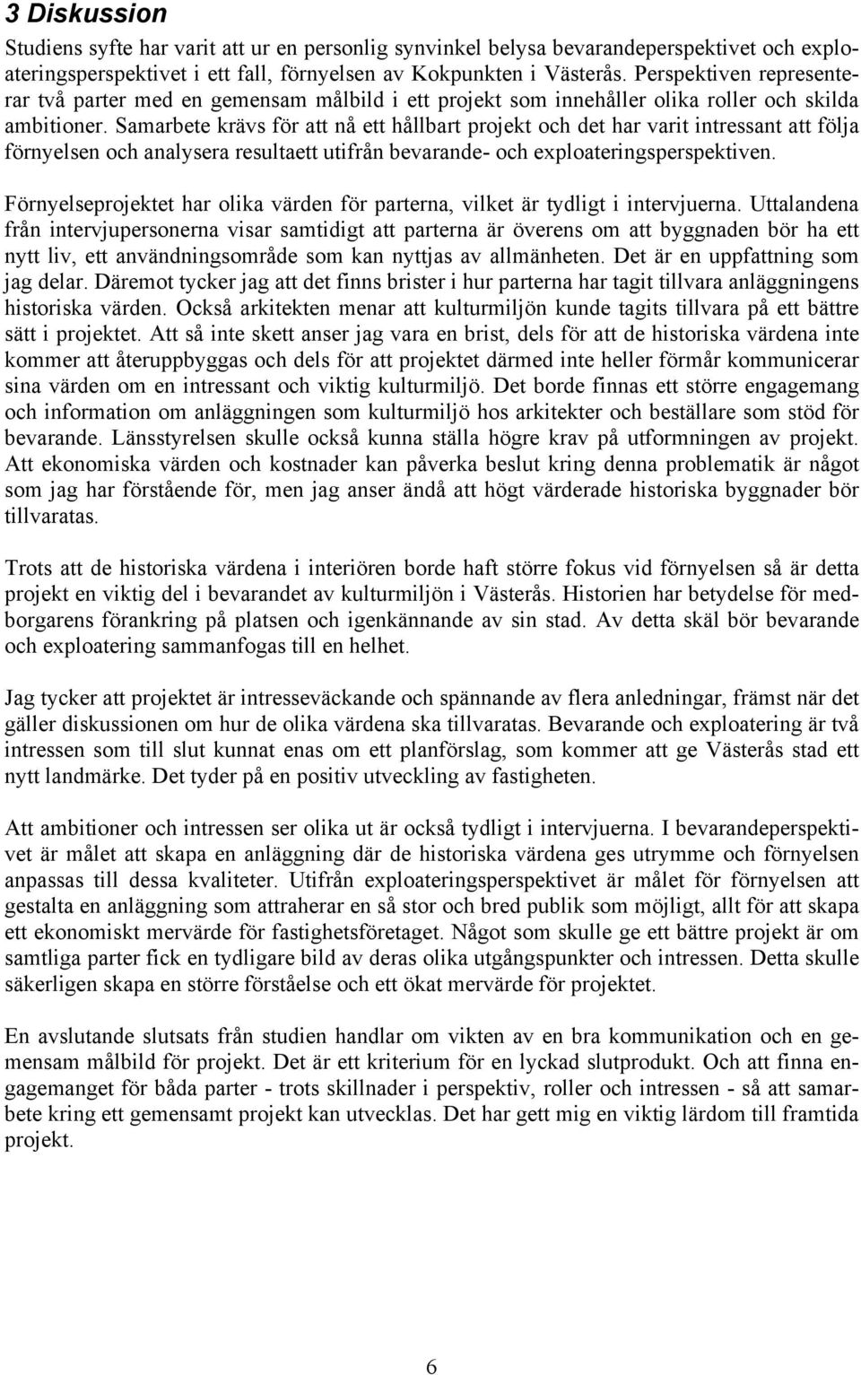 Samarbete krävs för att nå ett hållbart projekt och det har varit intressant att följa förnyelsen och analysera resultaett utifrån bevarande- och exploateringsperspektiven.